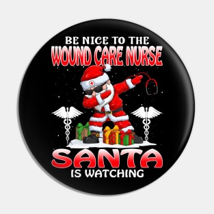 Be Nice To The Wound Care Nurse Santa is Watching Pin