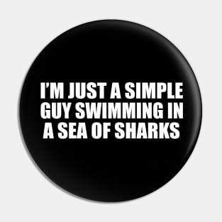 I’m just a simple guy swimming in a sea of sharks Pin