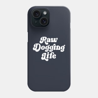 Raw Dogging Life Phone Case