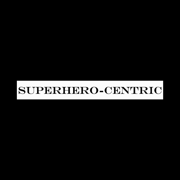 superhero centric superherocentric by NotComplainingJustAsking