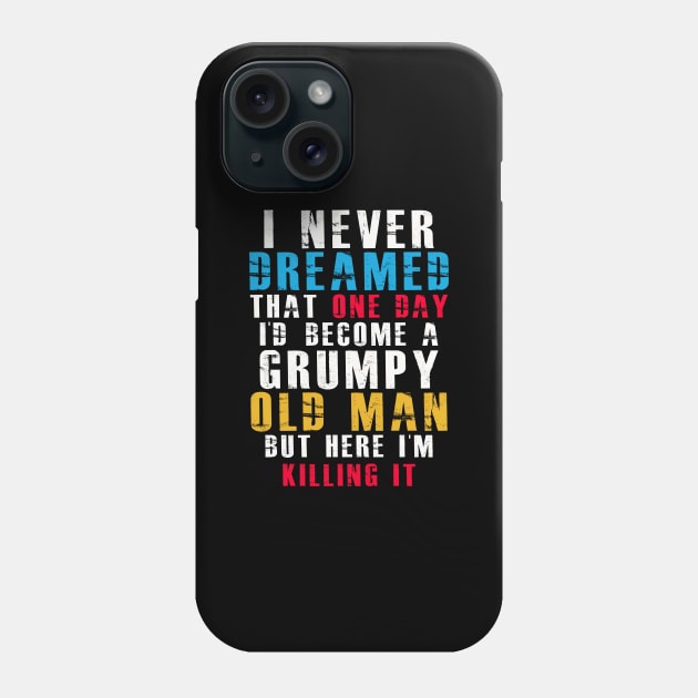 I Never Dreamed That One Day I'D Become A Grumpy Old Man Phone Case by mangobanana