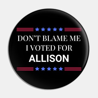 Don't Blame Me I Voted For Allison Pin