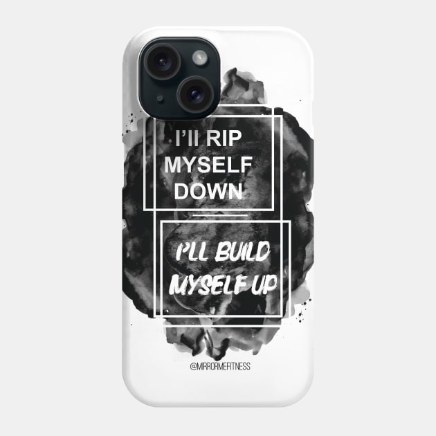 I’LL RIP MYSELF DOWN & I’LL BUILD MYSELF UP Phone Case by MirrorMeFitness