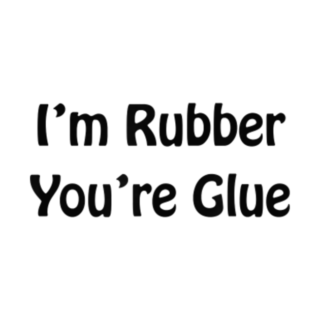 I'm Rubber You're Glue Stupid Tee Shirt Im Rubber Youre Glue Stupid TShirt TeePublic I'm Rubber You're Glue Stupid Tee Shirt Im Rubber Youre Glue Stupid TShirt TeePublic