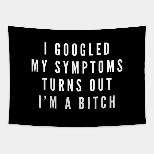 I Googled My Symptoms Turns Out I'm A Bitch - Funny Sayings Tapestry by Textee Store