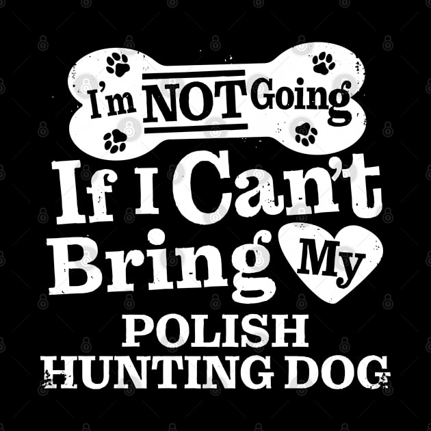 I’m Not Going If I Can’t Bring My Polish Hunting Dog by MapYourWorld