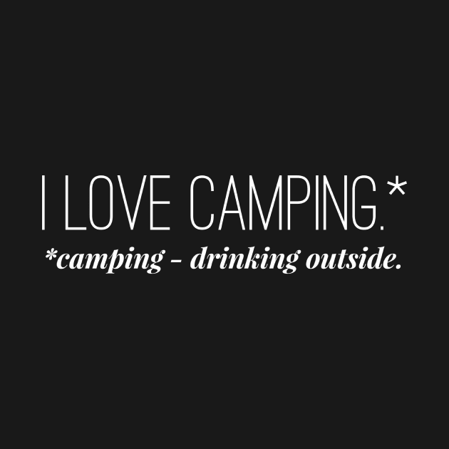 I Love Camping - *Camping - Drinking Outside by 2CreativeNomads