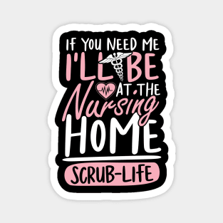 If You Need Me I'll be at The Nursing Home Scrub Life Magnet