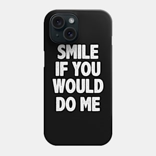 Smile If You Would Do Me Gift Phone Case