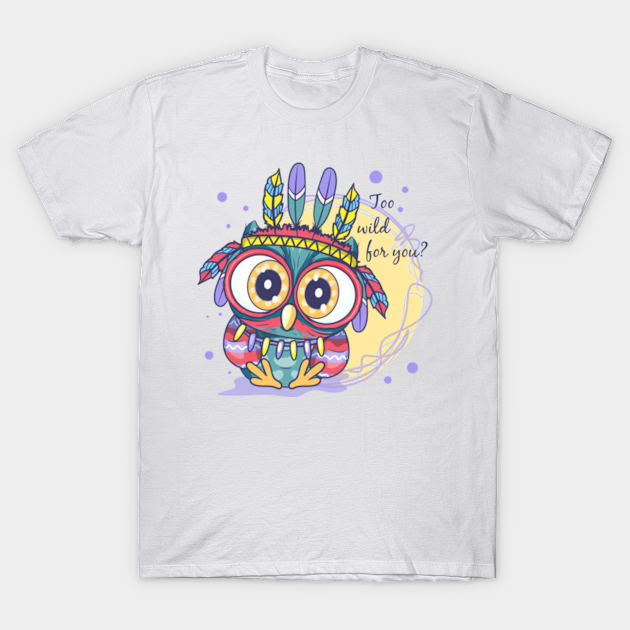 Discover Wild owl warrior - too wild for you? - Wild Owl - T-Shirt