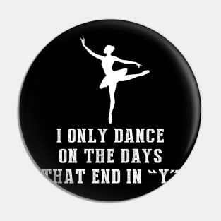 Twirl through Life: I Only Dance Ballet on Days That End in Y Pin