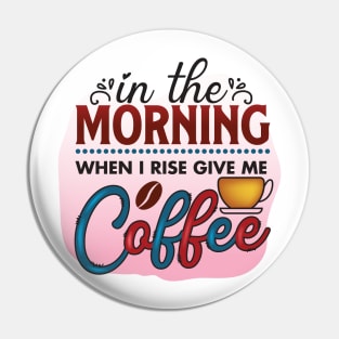 In The Morning when I Rise Give Me Coffee Pin