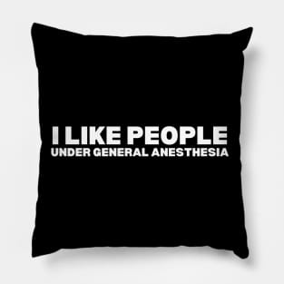 I Like People Under General Anesthesia Anesthesiology Humor Pillow