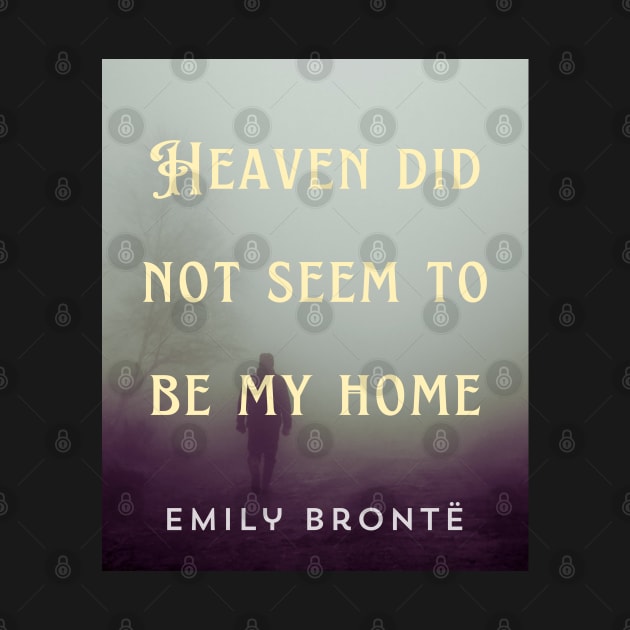 Emily Brontë quote: Heaven did not seem to be my home by artbleed