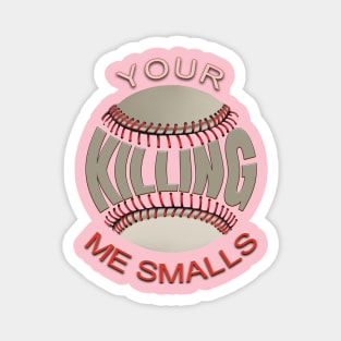 Your Killing Me Smalls Magnet