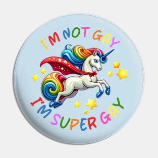 I'm not Gay I'm Super Gay Unicorn Pin