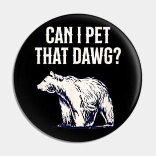 Can I Pet That Dawg Bear Southern Accent Pin