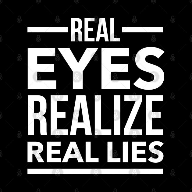 Real eyes realize real lies by wamtees