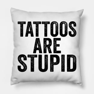 Tattoos Are Stupid - Text Style Black Font Pillow