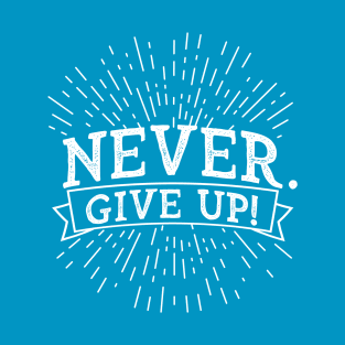 Sarcastic Demotivation Never. Give up! T-Shirt