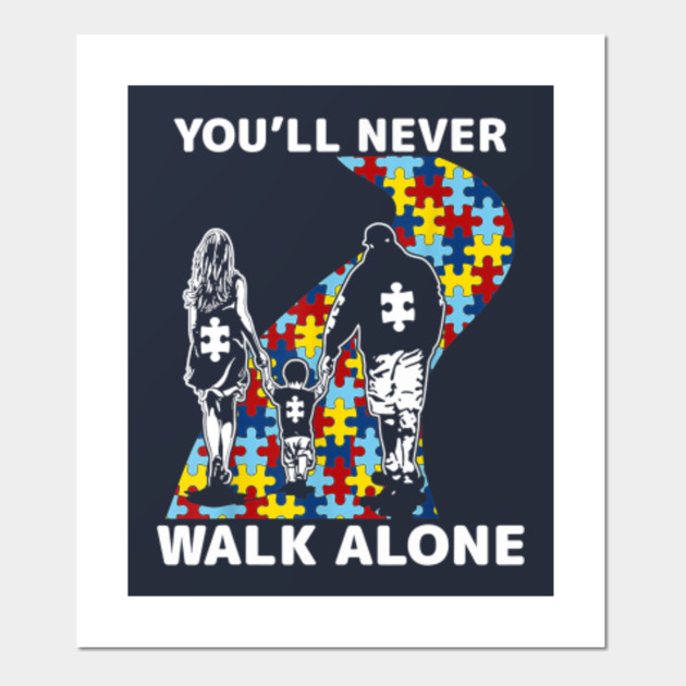 You&#39;ll Never Walk Alone Autism Awareness T - Autism - Posters and Art  Prints | TeePublic