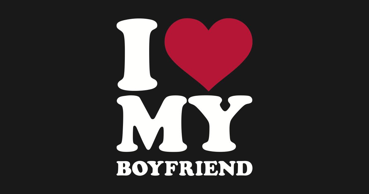 I love my boyfriend - Boyfriend - T-Shirt | TeePublic