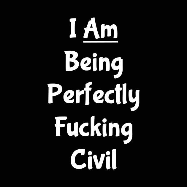 I Am Being Perfectly Fucking Civil by VintageArtwork