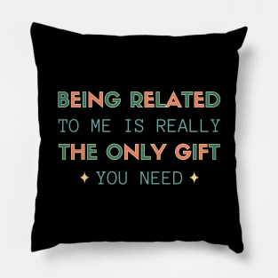 Being Related To Me is Really The Only Gift You Need Pillow