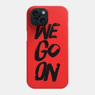 We Go On Phone Case