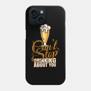 'I Cant Stop Drinking About You' Beer Pun Witty Phone Case