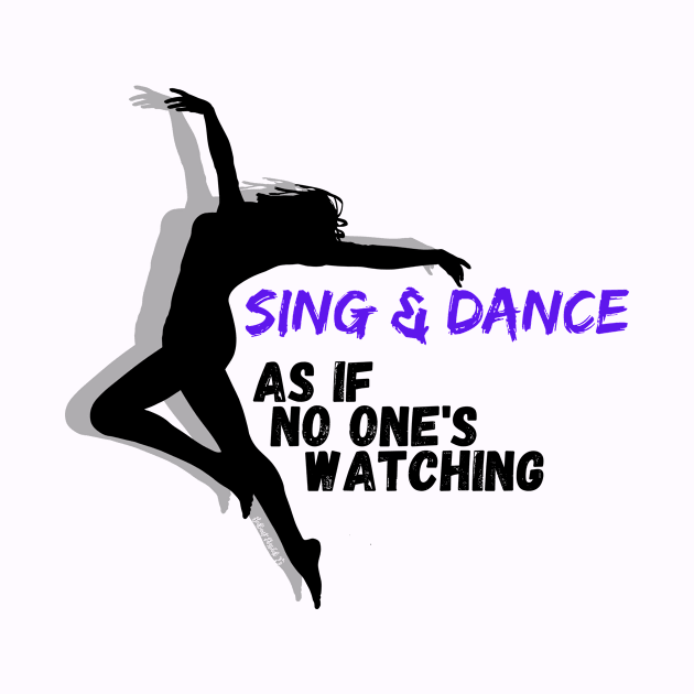 Sing and Dance as if no one is watching by Rebecca Abraxas - Brilliant Possibili Tees