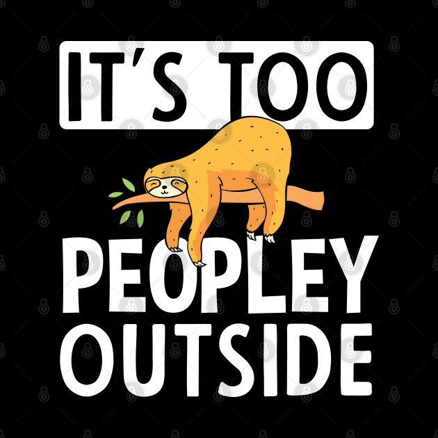 It's Too Peopley Outside Sloth Gift by TabbyDesigns