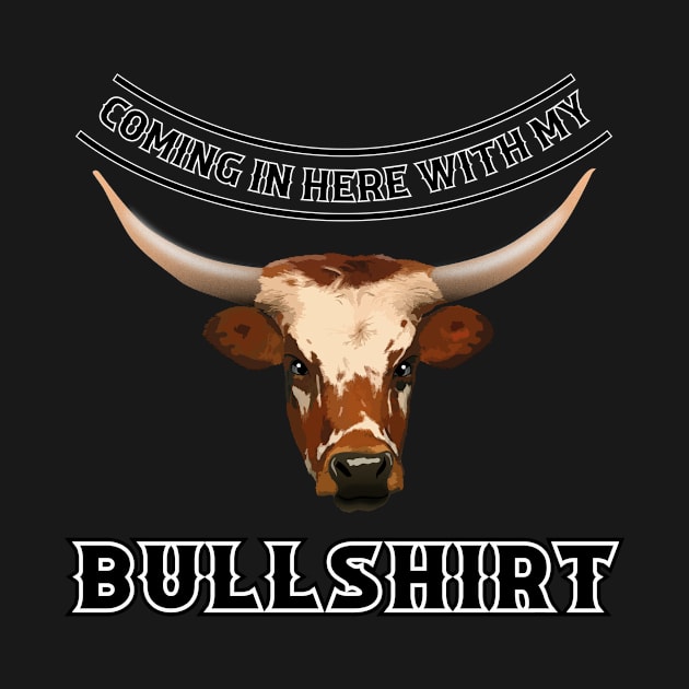 Coming in here with my Bullshirt by horrucide@yahoo.com