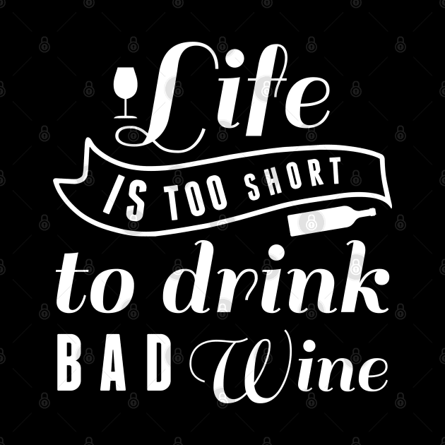 Life Is Too Short To Drink Bad Wine by LuckyFoxDesigns