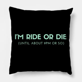 Funny I'm Ride or Die Until About 9PM Or So Pillow