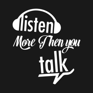 listen more then talk T-Shirt