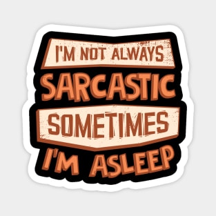 I'm Not Always Sarcastic Sometimes I'm Asleep Magnet