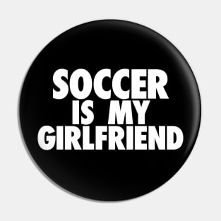 Soccer Is My GF Pin