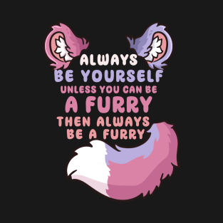 Always be yourself unless you can be a Furry T-Shirt
