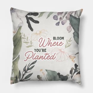 Bloom where you are planted Pillow