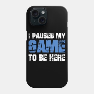 I Paused My Game to be Here Phone Case