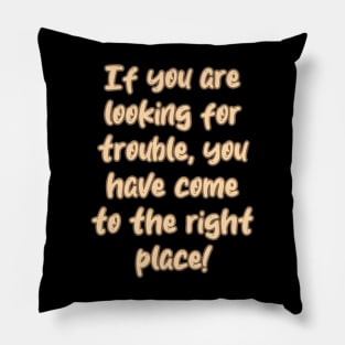 Right place for trouble Pillow