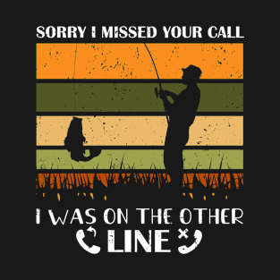 Fishing Sorry I Missed Your Call I was On The Other Line T-Shirt