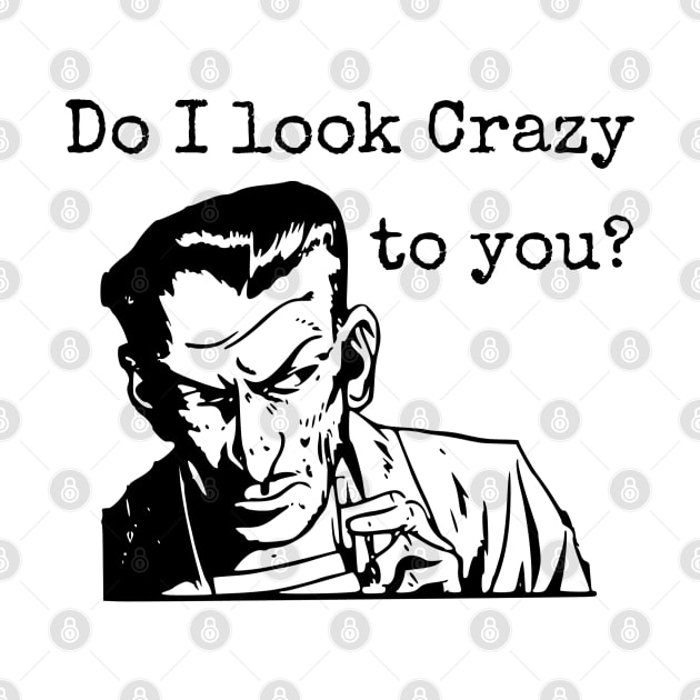 Do I Look Crazy To You? by CasualTeesOfFashion