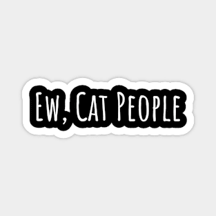 Ew, Cat People Magnet