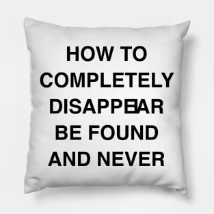 HOW TO COMPLETELY DISAPPEIAR BE FOUND AND NEVER Pillow