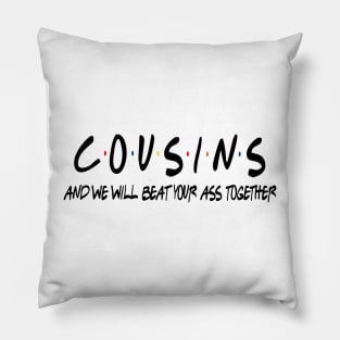 Cousins And We Will Beat Your Ass Together Funny Shirt Pillow