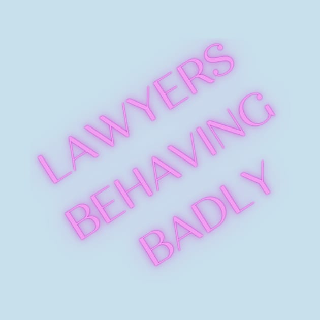 Lawyers Behaving Badly by lawyersbehavingbadly