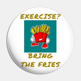 Exercise? Bring the fries Pin