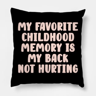 my favorite childhood memory is my back not hurting Pillow